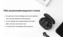 Global TWS Earphones Development Trends in 2023
